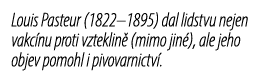Louis Pasteur (1822–1895) dal lidstvu nejen vakc nu proti vzteklin (mimo jin ), ale jeho objev pomohl i pivovarnictv .