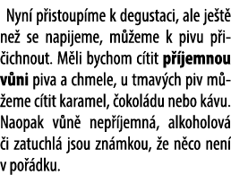 Nyn p istoup me k degustaci, ale je t  ne  se napijeme, m  eme k pivu p i ichnout. M li bychom c tit p  jemnou v ni ...