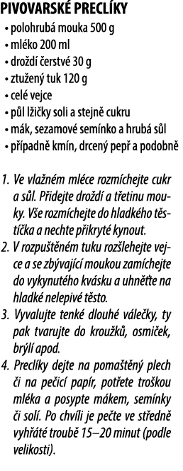 PIVOVARSK PRECL KY • polohrub  mouka 500 g • ml ko 200 ml • dro d   erstv  30 g • ztu en  tuk 120 g • cel  vejce • p...