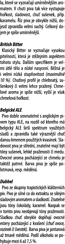 lu, kter se vyzna uj  um rn n j  m aromatem. V chuti piva tak v ce vystupuje ho kost, sladovost, chu  su enek, p  p....
