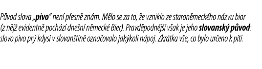 P vod slova „pivo“ nen p esn  zn m. M lo se za to,  e vzniklo ze staron meck ho n zvu bior (z n j  evidentn  poch z ...