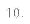 10.