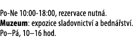 Po Ne 10:00 18:00, rezervace nutn . Muzeum: expozice sladovnictv a bedn  stv . Po–P , 10–16 hod. 
