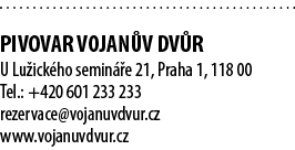  PIVOVAR VOJAN V DV R U Lu ick ho semin e 21, Praha 1, 118 00 Tel.: +420 601 233 233 rezervace@vojanuvdvur.cz www.vo...