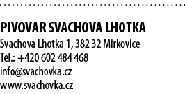 PIVOVAR SVACHOVA LHOTKA Svachova Lhotka 1, 382 32 Mirkovice Tel.: +420 602 484 468 info@svachovka.cz www.svachovka.cz
