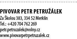  PIVOVAR PETR PETRU LEK Za  kolou 383, 334 52 Merkl n Tel.: +420 704 762 269 petr.petruzalek@volny.cz www.pivovarpet...