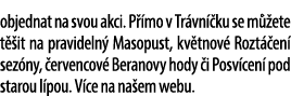 objednat na svou akci. P mo v Tr vn  ku se m  ete t  it na pravideln  Masopust, kv tnov  Rozt  en  sez ny,  ervencov...
