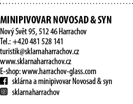  MINIPIVOVAR NOVOSAD & SYN Nov Sv t 95, 512 46 Harrachov Tel.: +420 481 528 141 turistik@sklarnaharrachov.cz www.skl...