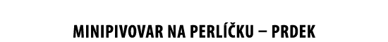 MINIpivovar NA PERL KU – PRDEK