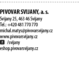  PIVOVAR SVIJANY, a. s. Svijany 25, 463 46 Svijany Tel.: +420 481 770 770 michal.matys@pivovarsvijany.cz www.pivovars...