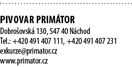  PIVOVAR PRIM TOR Dobro ovsk 130, 547 40 N chod Tel.: +420 491 407 111, +420 491 407 231 exkurze@primator.cz www.pri...