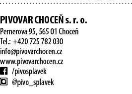 PIVOVAR CHOCE s. r. o. Pernerova 95, 565 01 Choce  Tel.: +420 725 782 030 info@pivovarchocen.cz www.pivovarchocen.c...