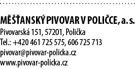  M  ANSK  PIVOVAR V POLI CE, a. s. Pivovarsk  151, 57201, Poli ka Tel.: +420 461 725 575, 606 725 713 pivovar@pivova...
