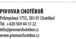  PIVOVAR CHOT BO Pr myslov  1755, 583 01 Chot bo  Tel. +420 569 44 33 22 info@pivovarchotebor.cz www.pivovarchotebor.cz