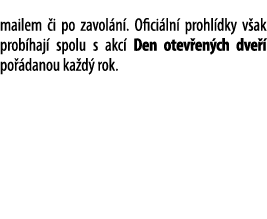 mailem i po zavol n . Ofici ln  prohl dky v ak prob haj  spolu s akc  Den otev en ch dve   po  danou ka d  rok.