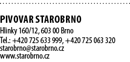  PIVOVAR STAROBRNO Hlinky 160/12, 603 00 Brno Tel.: +420 725 633 999, +420 725 063 320 starobrno@starobrno.cz www.sta...