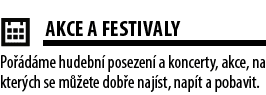 ￼AKCE A FESTIVALY Po d me hudebn  posezen  a koncerty, akce, na kter ch se m  ete dob e naj st, nap t a pobavit.