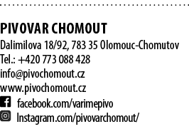  pIVOVAR CHOMOUT Dalimilova 18/92, 783 35 Olomouc Chomutov Tel.: +420 773 088 428 info@pivochomout.cz www.pivochomout...